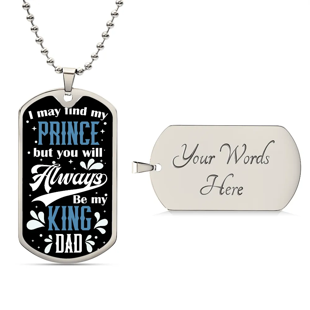 I May Find My Prince But You Will Always Be My King, To Dad Gift Dog Tag Necklace For Father's Day