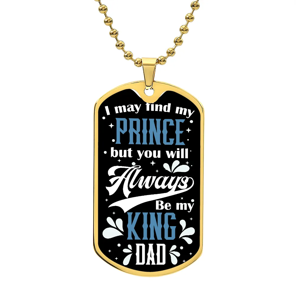 I May Find My Prince But You Will Always Be My King, To Dad Gift Dog Tag Necklace For Father's Day