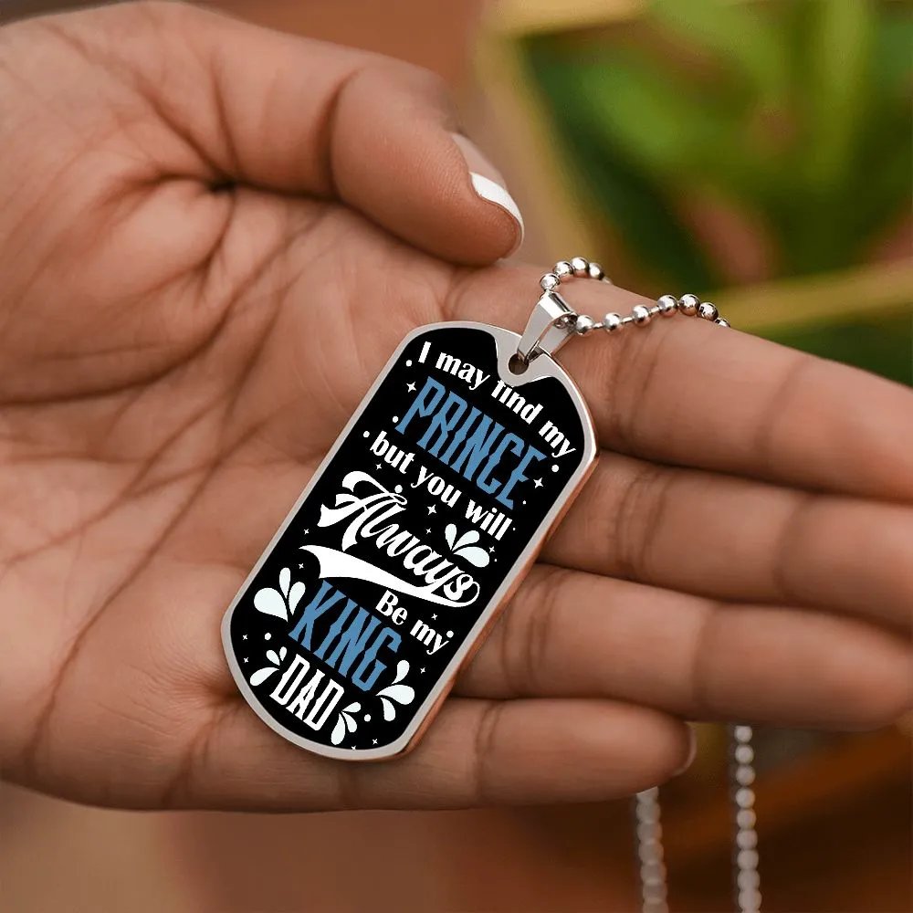 I May Find My Prince But You Will Always Be My King, To Dad Gift Dog Tag Necklace For Father's Day