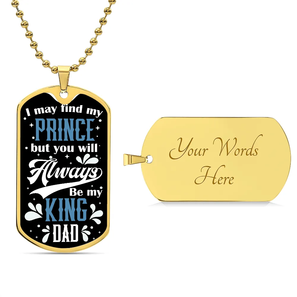 I May Find My Prince But You Will Always Be My King, To Dad Gift Dog Tag Necklace For Father's Day