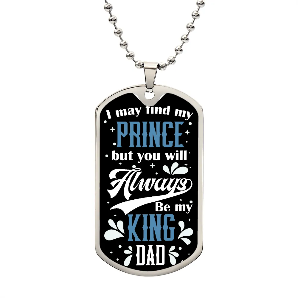 I May Find My Prince But You Will Always Be My King, To Dad Gift Dog Tag Necklace For Father's Day